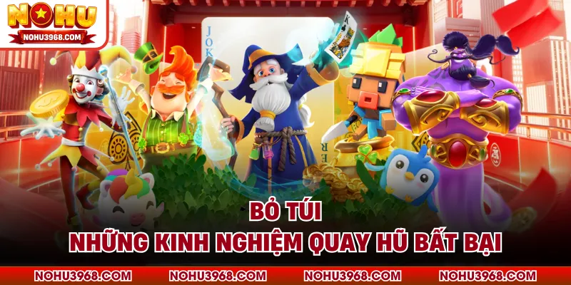 Bỏ túi những kinh nghiệm quay hũ bất bại
