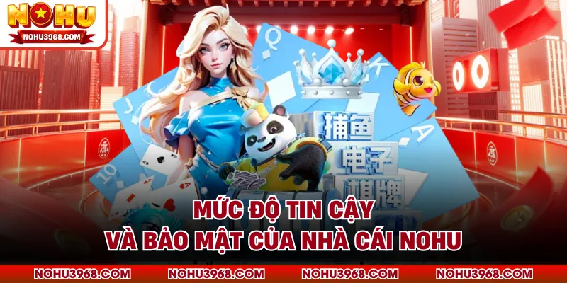 Mức độ tin cậy và bảo mật của nhà cái NOHU